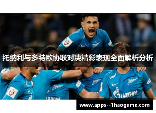 托纳利与多特欧协联对决精彩表现全面解析分析 托纳利与多特欧协联对决精彩表现全面解析分析