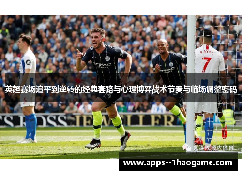 英超赛场追平到逆转的经典套路与心理博弈战术节奏与临场调整密码 英超赛场追平到逆转的经典套路与心理博弈战术节奏与临场调整密码