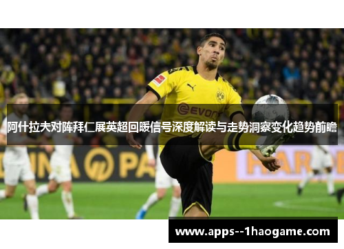 阿什拉夫对阵拜仁展英超回暖信号深度解读与走势洞察变化趋势前瞻